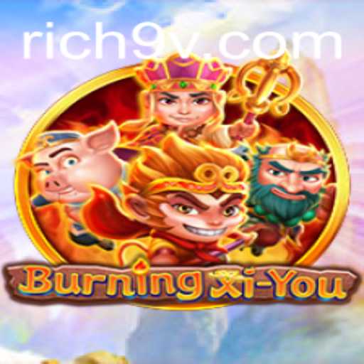 BurningXiYou: A Journey Through the Fiery Realms with Rich9
